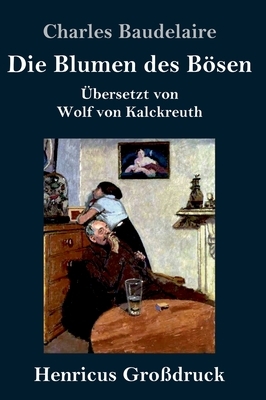 Die Blumen des Bösen (Großdruck): Übersetzt von Wolf von Kalckreuth by Charles Baudelaire