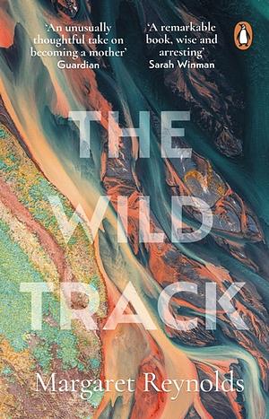 The Wild Track: adopting, mothering, belonging by Margaret Reynolds