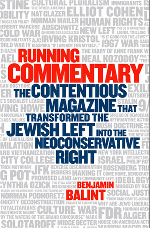 Running Commentary: The Contentious Magazine That Transformed the Jewish Left Into the Neoconservative Right by Benjamin Balint