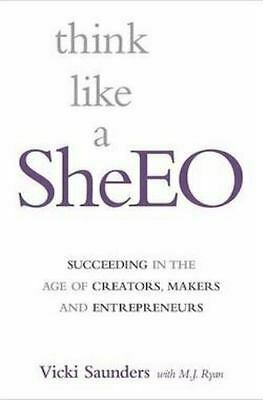 Think like a SheEO: Succeeding in the Age of Creators, Makers and Entrepreneurs by Vicki Saunders
