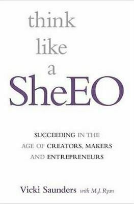 Think like a SheEO: Succeeding in the Age of Creators, Makers and Entrepreneurs by Vicki Saunders