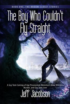 The Boy Who Couldn't Fly Straight: A Gay Teen Coming of Age Paranormal Adventure about Witches, Murder, and Gay Teen Love by Jeff Jacobson