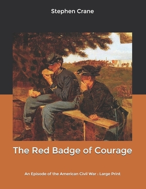 The Red Badge of Courage: An Episode of the American Civil War: Large Print by Stephen Crane