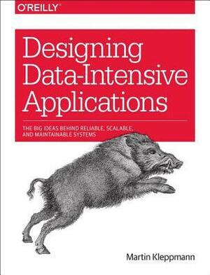 Designing Data-Intensive Applications: The Big Ideas Behind Reliable, Scalable, and Maintainable Systems by Martin Kleppmann
