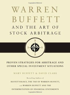 Warren Buffett and the Art of Stock Arbitrage: Proven Strategies for Arbitrage and Other Special Investment Situations by David Clark, Mary Buffett