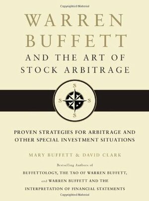 Warren Buffett and the Art of Stock Arbitrage: Proven Strategies for Arbitrage and Other Special Investment Situations by Mary Buffett, David Clark