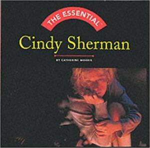 The Essential: Cindy Sherman by Catherine Morris