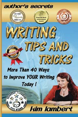 Writing Tips and Tricks: More Than 40 Ways to Improve YOUR Writing Today] by Kim Lambert