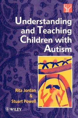 Understanding and Teaching Children with Autism by Stuart Powell, Rita Jordan