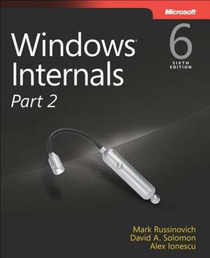 Windows® Internals, Part 2: Covering Windows Server® 2008 R2 and Windows 7 by David A. Solomon, Alex Ionescu, Mark Russinovich