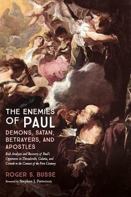 The Enemies of Paul: Demons, Satan, Betrayers, and Apostles by Roger S. Busse