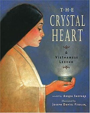 The Crystal Heart: A Vietnamese Legend by Joseph Daniel Fiedler, Aaron Shepard