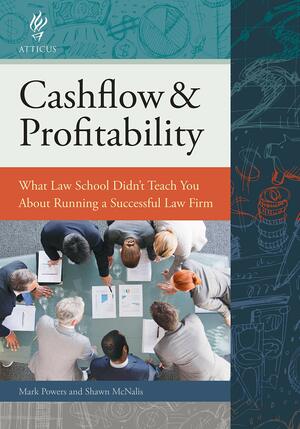 Cashflow & Profitability: What Law School Didn't Teach You About Running a Successful Law Firm by Shawn McNalis, Mark Powers