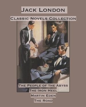 Jack London Classic Novels Collection: The People of the Abyss, The Road, The Iron Heel & Martin Eden by Jack London