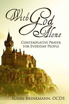 With God Alone: Catholic Contemplative Prayer for Everyday People by Susan Brinkmann Ocds