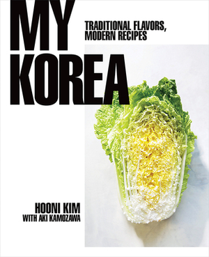 My Korea: Traditional Flavors, Modern Recipes by Hooni Kim