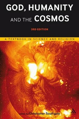 God, Humanity and the Cosmos - 3rd edition: A Textbook in Science and Religion by Christopher Southgate