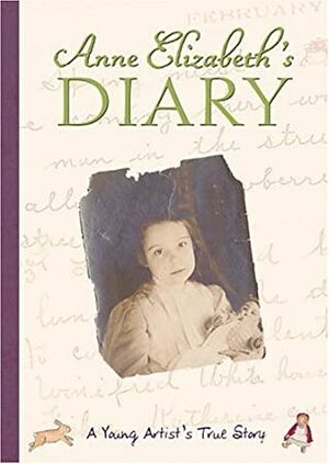 Anne Elizabeth's Diary: A Young Artist's True Story by Anne Elizabeth Rector, Catherine Chermayeff