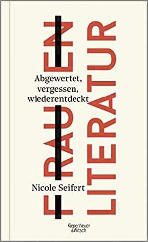 Frauen Literatur: abgewertet, vergessen, wiederentdeckt by Nicole Seifert