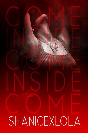 Come Inside: a risqué novella by ShanicexLola