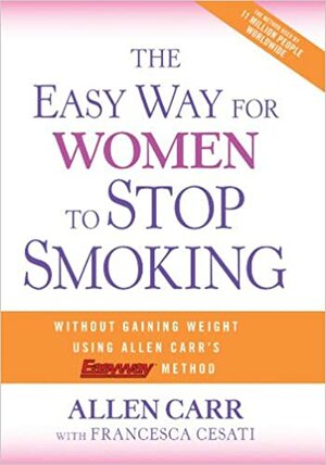 The Easy Way for Women to Stop Smoking: A Revolutionary Approach Using Allen Carr's Easyway™ Method by Allen Carr, Francesca Cesati