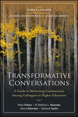 Transformative Conversations: A Guide to Mentoring Communities Among Colleagues in Higher Education by Aaron Kheriaty, H-Dirksen L. Bauman, Peter Felten