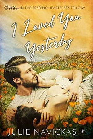 I Loved You Yesterday: Book One in the Trading Heartbeats Trilogy by Julie Navickas