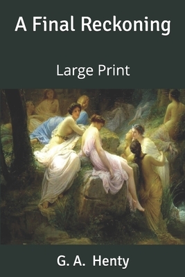 A Final Reckoning: Large Print by G.A. Henty