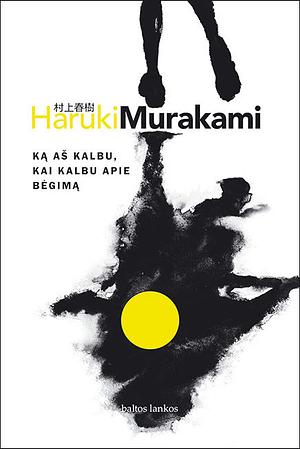 Ką aš kalbu, kai kalbu apie bėgimą by Haruki Murakami