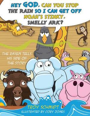 The Raven Tells His Side of the Story: Hey God, Can You Stop the Rain So I Can Get Off Noah's Stinky, Smelly Ark? by Troy Schmidt