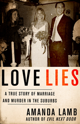 Love Lies: A True Story of Marriage and Murder in the Suburbs by Amanda Lamb