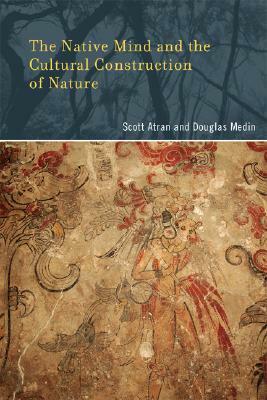 The Native Mind and the Cultural Construction of Nature by Scott Atran, Douglas L. Medin