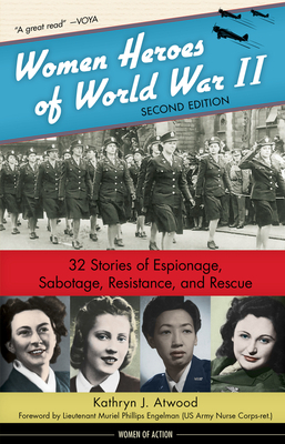 Women Heroes of World War II: 32 Stories of Espionage, Sabotage, Resistance, and Rescue by Kathryn J. Atwood