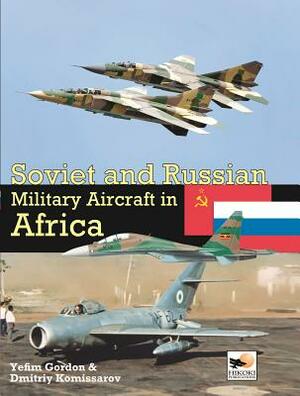 Soviet and Russian Military Aircraft in Africa by Dmitriy Komissarov, Yefim Gordon