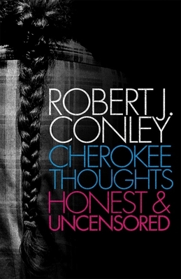 Cherokee Thoughts: Honest and Uncensored by Robert J. Conley