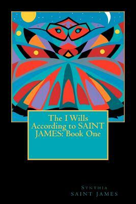 The I Wills According to SAINT JAMES: Book One by Synthia Saint James