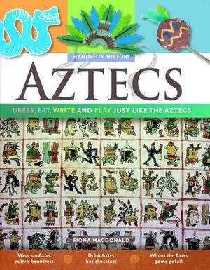 Aztecs: Dress, Eat, Write and Play Just Like the Aztecs by Fiona MacDonald