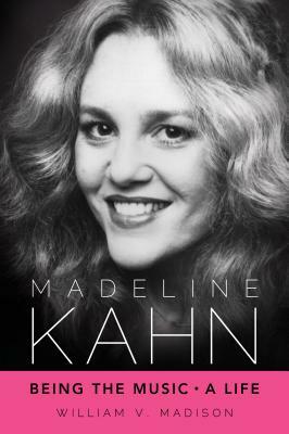 Madeline Kahn: Being the Music, a Life by William V. Madison