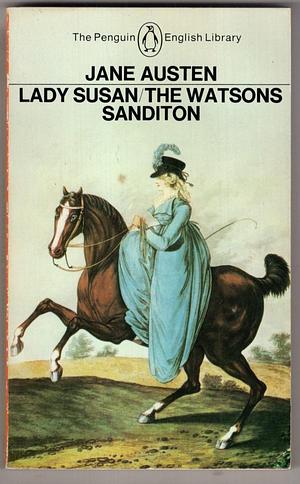 Lady Susan, The Watsons, Sanditon by Jane Austen