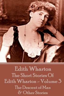 The Short Stories Of Edith Wharton - Volume III: The Descent of Man & Other Stories by Edith Wharton