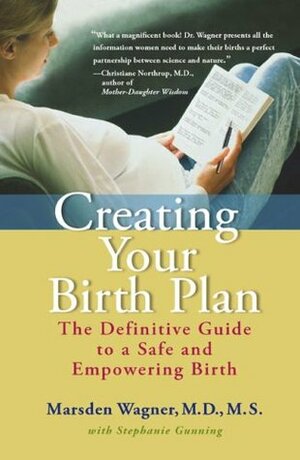 Creating Your Birth Plan: The Definitive Guide to a Safe and Empowering Birth by Stephanie Gunning, Marsden Wagner