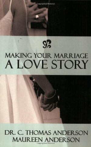 Making Your Marriage a Love Story by Maureen Anderson, C. Thomas Anderson