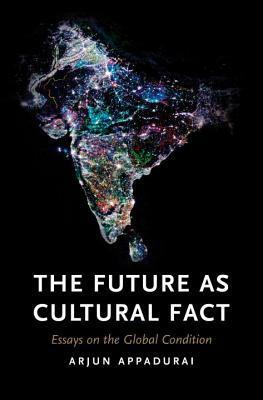 The Future as Cultural Fact: Essays on the Global Condition by Arjun Appadurai