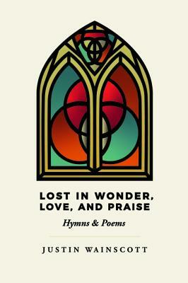 Lost in Wonder, Love, and Praise by Justin Wainscott