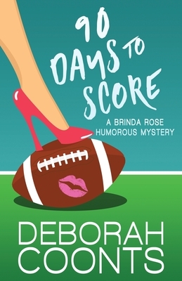 90 Days to Score by Deborah Coonts