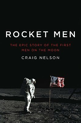 Rocket Men: The Epic Story of the First Men on the Moon by Craig Nelson