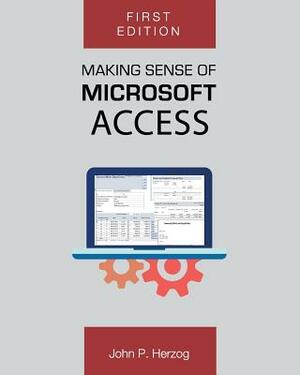 Making Sense of Microsoft Access by John P. Herzog