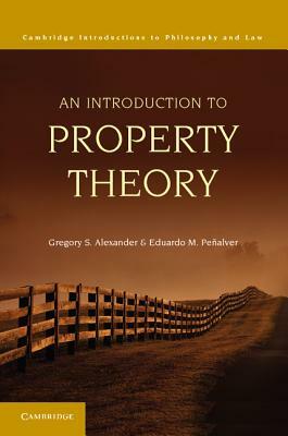An Introduction to Property Theory by Eduardo M. Peñalver, Gregory S. Alexander