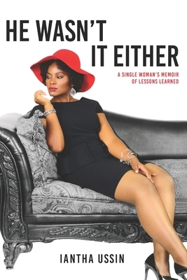 He Wasn't It Either: A Single Woman's Memoir of Lessons Learned by Iantha Ussin