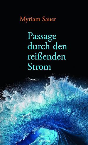 Passage durch den reißenden Strom: Roman by Myriam Sauer